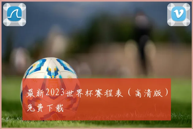 最新2023世界杯赛程表（高清版）免费下载